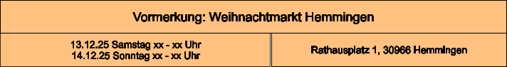 Vormerkung: Weihnachtmarkt Hemmingen Rathausplatz 1, 30966 Hemmingen 13.12.25 Samstag xx - xx Uhr 14.12.25 Sonntag xx - xx Uhr