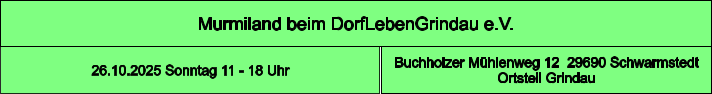 Murmiland beim DorfLebenGrindau e.V.  Buchholzer Mühlenweg 12  29690 Schwarmstedt Ortsteil Grindau 26.10.2025 Sonntag 11 - 18 Uhr