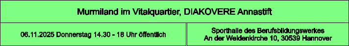 Murmiland im Vitalquartier, DIAKOVERE Annastift Sporthalle des Berufsbildungswerkes  An der Weidenkirche 10, 30539 Hannover 06.11.2025 Donnerstag 14.30 - 18 Uhr öffentlich