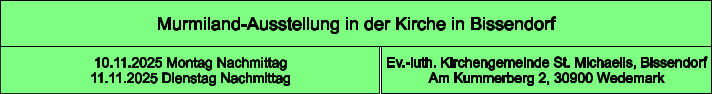 Murmiland-Ausstellung in der Kirche in Bissendorf  Ev.-luth. Kirchengemeinde St. Michaelis, Bissendorf Am Kummerberg 2, 30900 Wedemark 10.11.2025 Montag Nachmittag 11.11.2025 Dienstag Nachmittag
