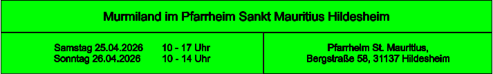 Murmiland im Pfarrheim Sankt Mauritius Hildesheim Pfarrheim St. Mauritius,  Bergstraße 58, 31137 Hildesheim Samstag 25.04.2026       10 - 17 Uhr Sonntag 26.04.2026        10 - 14 Uhr