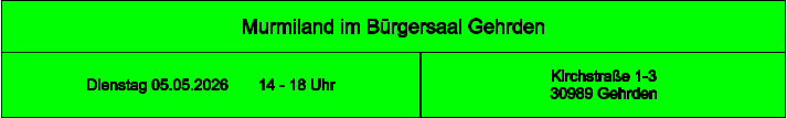 Murmiland im Bürgersaal Gehrden Kirchstraße 1-3  30989 Gehrden Dienstag 05.05.2026       14 - 18 Uhr