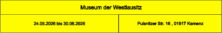 Museum der Westlausitz Pulsnitzer Str. 16 , 01917 Kamenz 24.05.2026 bis 30.08.2026