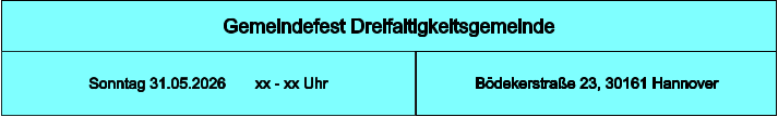 Gemeindefest Dreifaltigkeitsgemeinde Bödekerstraße 23, 30161 Hannover Sonntag 31.05.2026       xx - xx Uhr