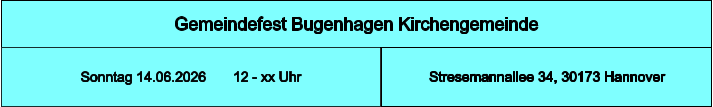Gemeindefest Bugenhagen Kirchengemeinde  Stresemannallee 34, 30173 Hannover Sonntag 14.06.2026       12 - xx Uhr