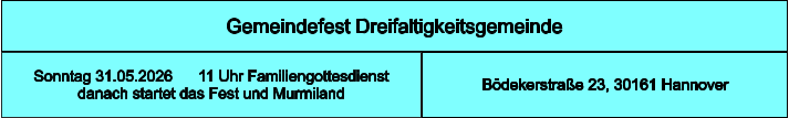 Gemeindefest Dreifaltigkeitsgemeinde Bödekerstraße 23, 30161 Hannover Sonntag 31.05.2026      11 Uhr Familiengottesdienst danach startet das Fest und Murmiland