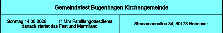 Gemeindefest Bugenhagen Kirchengemeinde  Stresemannallee 34, 30173 Hannover Sonntag 14.06.2026          11 Uhr Familiengottesdienst danach startet das Fest und Murmiland