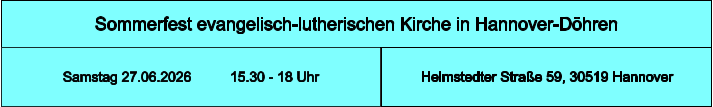 Sommerfest evangelisch-lutherischen Kirche in Hannover-Döhren  Helmstedter Straße 59, 30519 Hannover Samstag 27.06.2026          15.30 - 18 Uhr