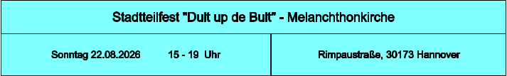 Stadtteilfest "Dult up de Bult" - Melanchthonkirche Rimpaustraße, 30173 Hannover Sonntag 22.08.2026          15 - 19  Uhr