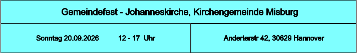 Gemeindefest - Johanneskirche, Kirchengemeinde Misburg Anderterstr 42, 30629 Hannover Sonntag 20.09.2026          12 - 17  Uhr